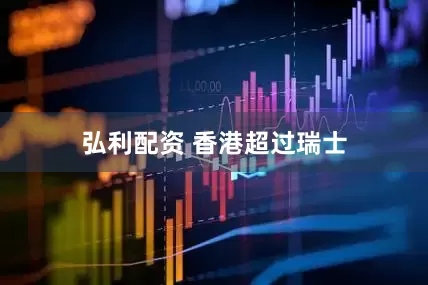 弘利配资 香港超过瑞士