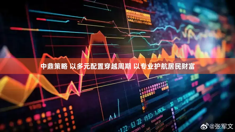 中鼎策略 以多元配置穿越周期 以专业护航居民财富